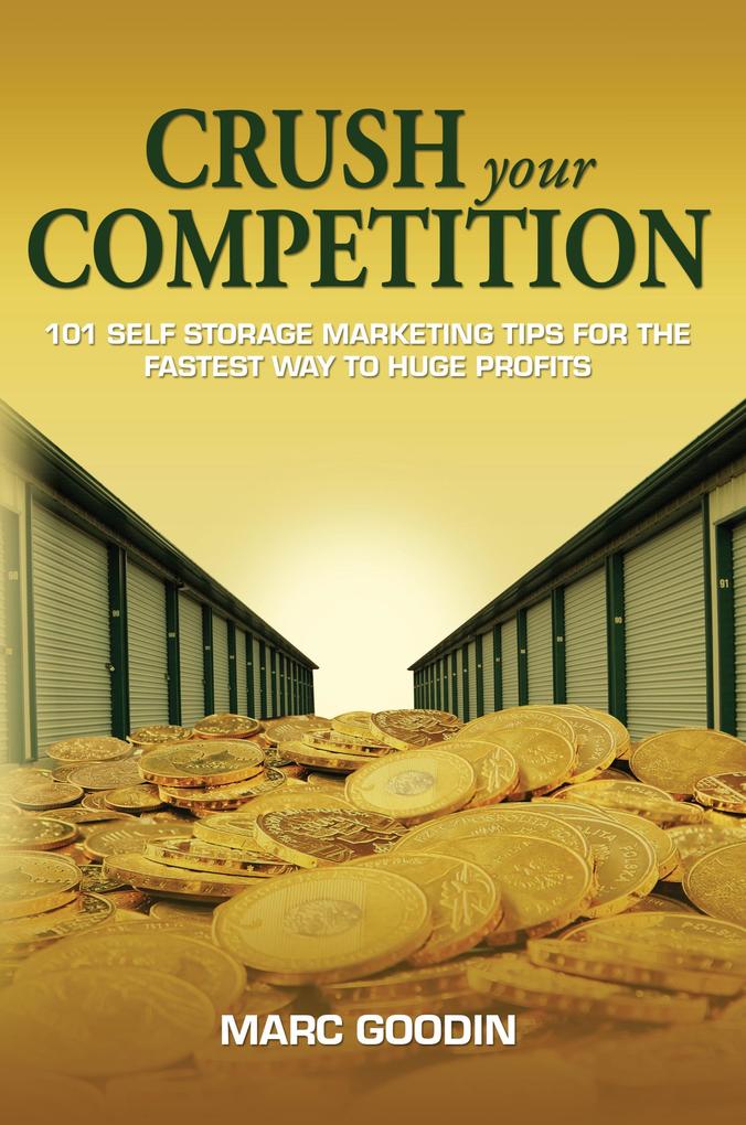 Crush Your Competition 101 Self Storage Marketing Tips For The Fastest Way To Huge Profits