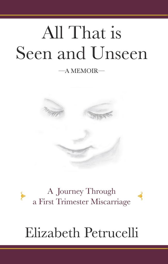 All That is Seen and Unseen; A Journey Through a First Trimester Miscarriage