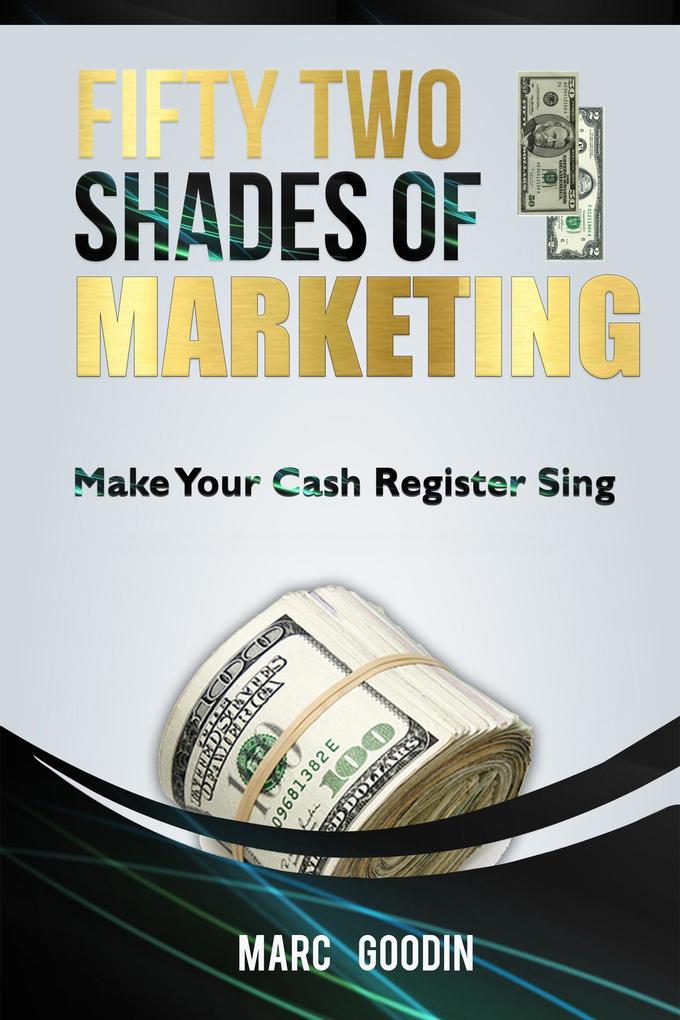 Fifty Two Shades Of Marketing. Make Your Cash Register Sing.