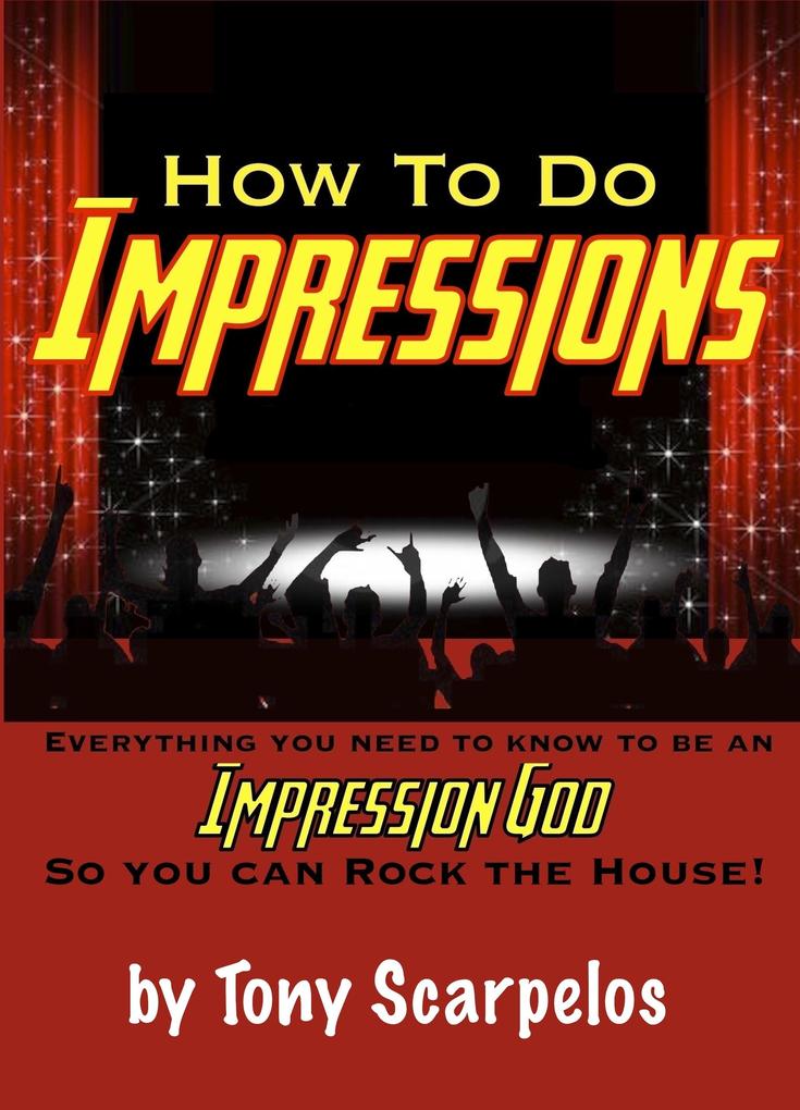 How To Do Impressions: Everything You Need To Know to Be An Impression God So You Can Rock The House!