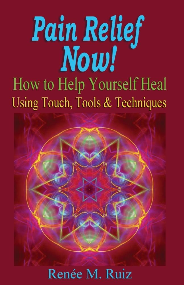 Pain Relief Now! How To Help Yourself Heal Using Touch Tools & Techniques.