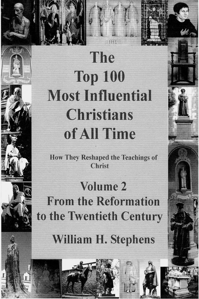 Top 100 Most Influential Christians of All Time Volume 2: From the Reformation to the Twentieth Century