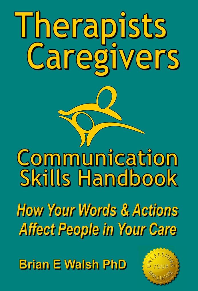 Therapists & Caregivers Communication Skills Handbook: How Your Words and Actions Affect People in Your Care