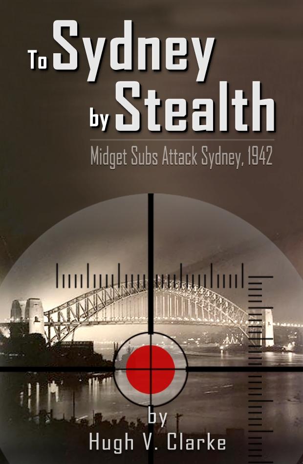To Sydney by Stealth: Midget Subs Attack Sydney 1942