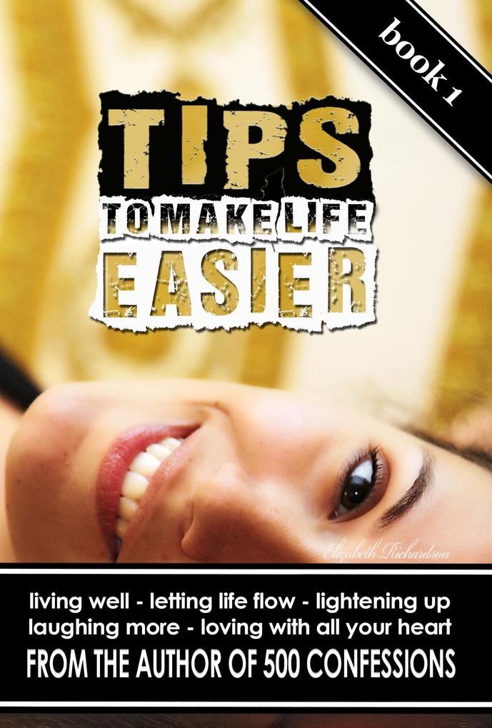Tips to Make Life Easier: living well letting life flow lightening up laughing more loving with all your heart