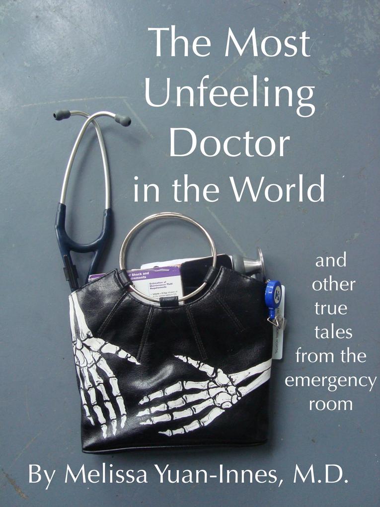 Most Unfeeling Doctor in the World and Other True Tales From the Emergency Room