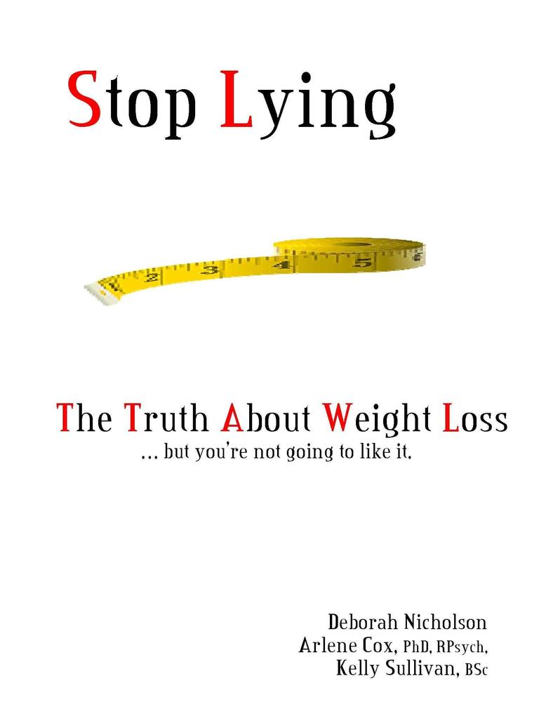 Stop Lying: The Truth About Weight Loss ... but you‘‘re not going to like it.