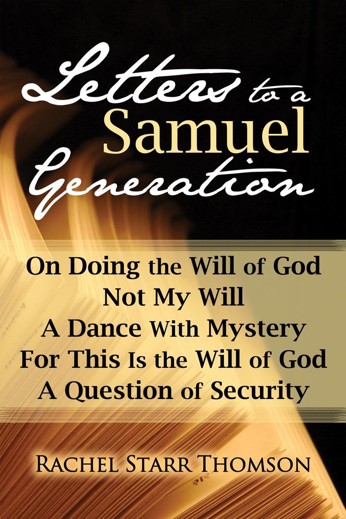 Letters to a Samuel Generation: On Doing the Will of God Not My Will A Dance With Mystery For This Is the Will of God A Question of Security