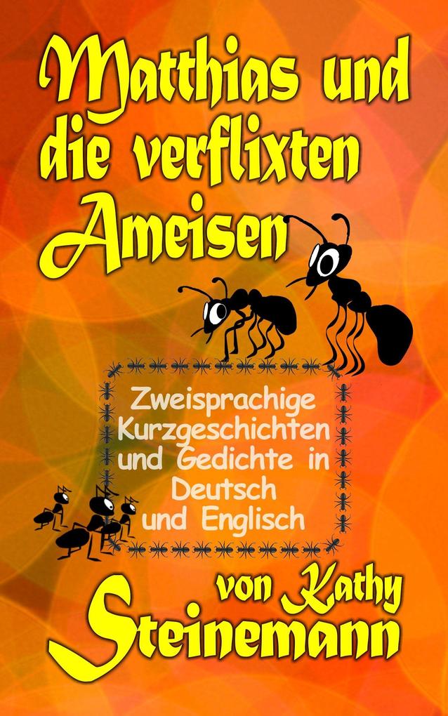 Matthias und die verflixten Ameisen: Zweisprachige Kurzgeschichten und Gedichte in Deutsch und Englisch