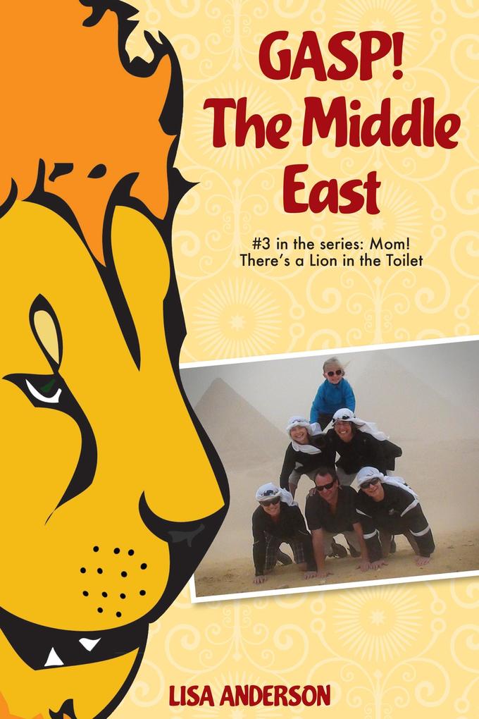 Gasp! The Middle East Part 3: Mom! There‘s a Lion in the Toilet!