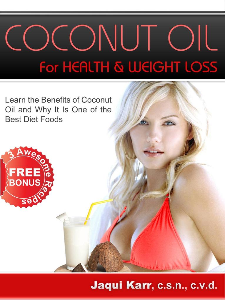 Coconut Oil for Health & Weight Loss: Learn the Benefits of Coconut Oil and Why It Is One of the Best Diet Foods