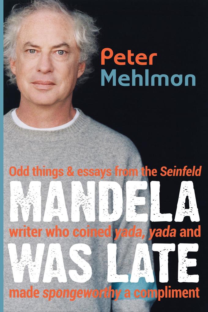 Mandela Was Late: Odd Things & Essays From the Seinfeld Writer Who Coined Yada Yada and Made Spongeworthy a Compliment