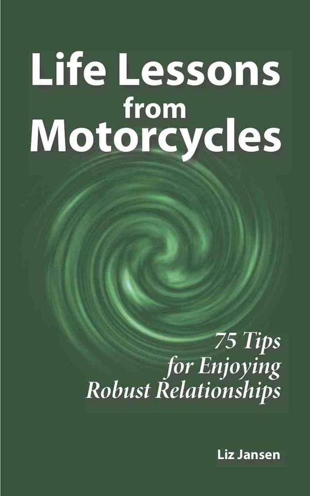 Life Lessons from Motorcycles: Seventy-Five Tips for Enjoying Robust Relationships