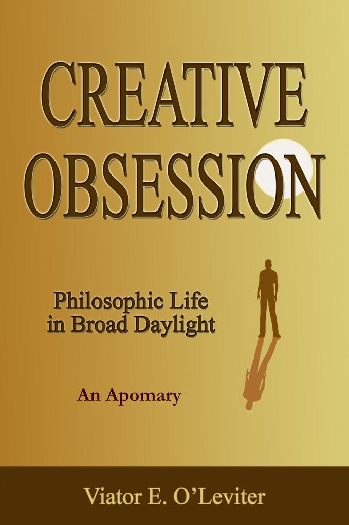 Creative Obsession - Philosophic Life in Broad Daylight (An Apomary)
