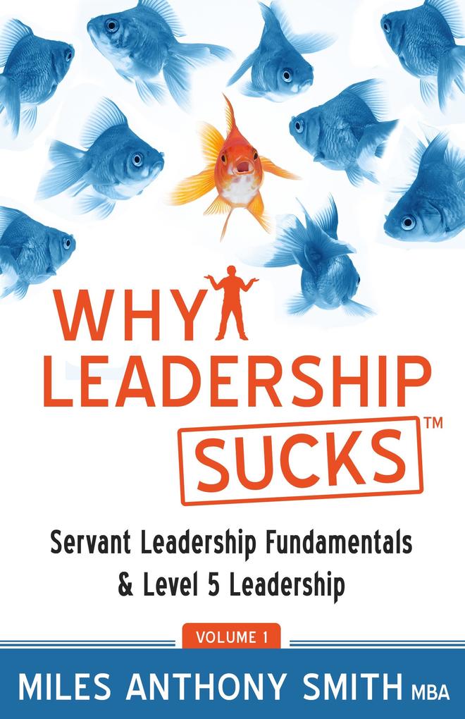 Why Leadership Sucks(TM) Volume 1: Fundamentals of Level 5 Leadership and Servant Leadership
