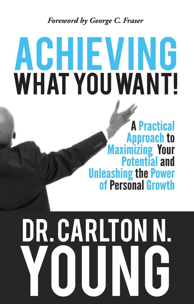 Achieving What You Want: A Practical Approach to Maximizing Your Potential and Unleashing the Power of Personal Growth