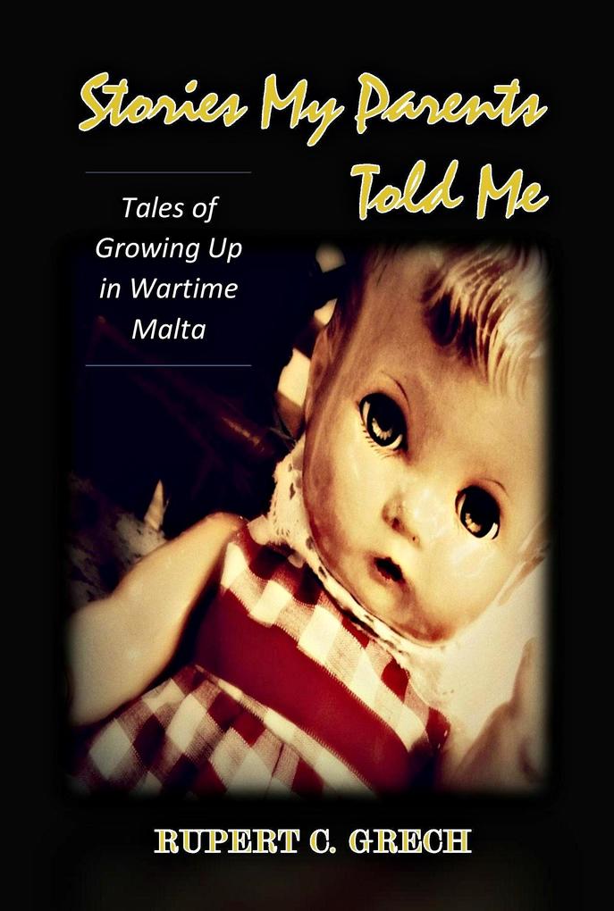 Stories My Parents Told Me: Tales of Growing Up in Wartime Malta