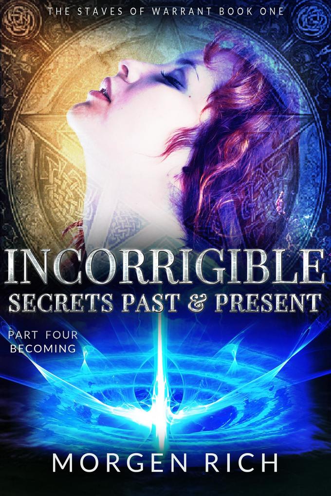 Incorrigible: Secrets Past & Present - Part Four / Becoming (Staves of Warrant)