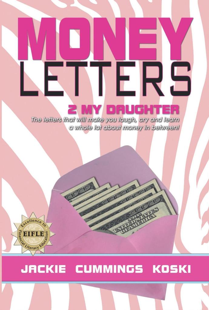 Money Letters 2 my Daughter: The letters that will make you laugh cry and learn a whole lot about money in between!