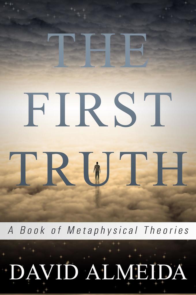First Truth: A Book of Metaphysical Theories