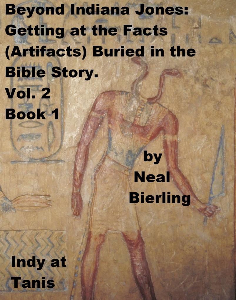 Beyond Indiana Jones: Getting at the Facts (Artifacts) Buried in the Bible Story. Vol. 2 Book 1