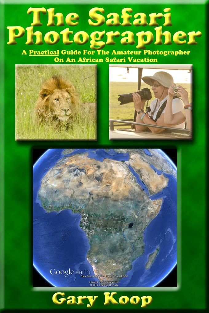 Safari Photographer: A Practical Guide For The Amateur Photographer On An African Safari Vacation