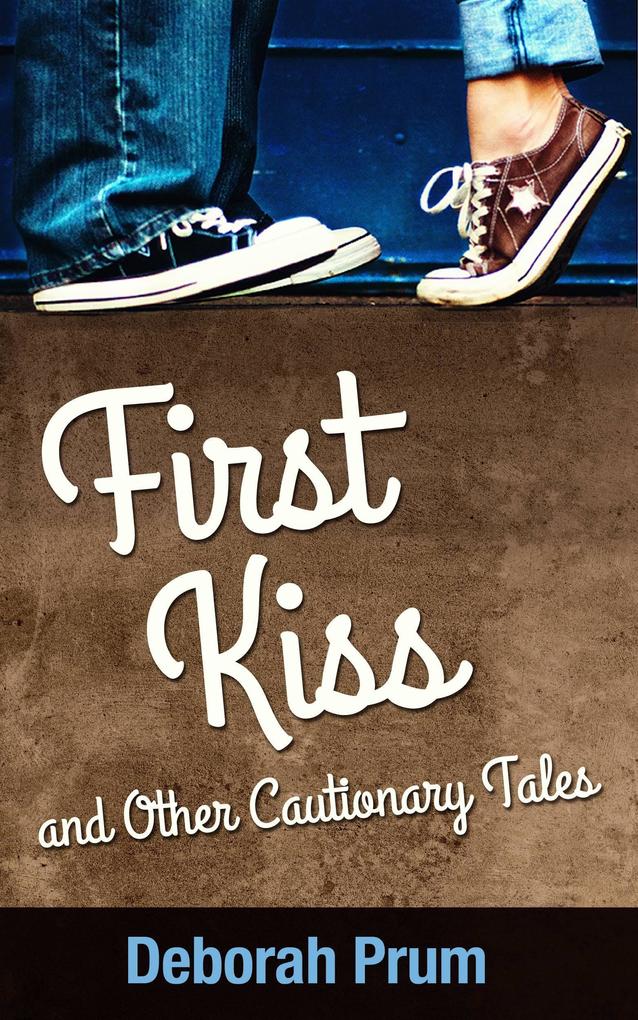 First Kiss and Other Cautionary Tales