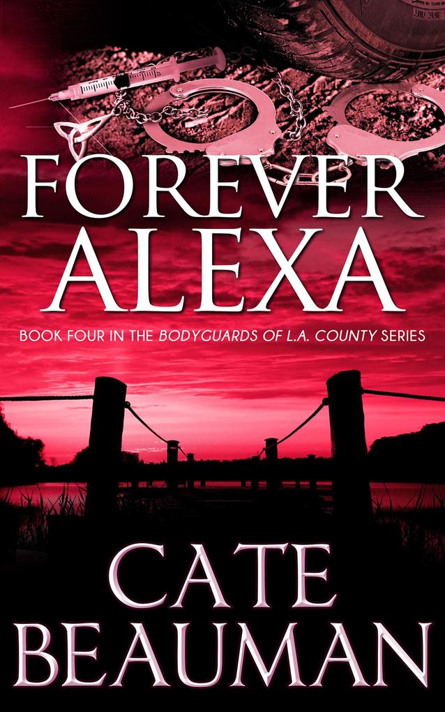 Forever Alexa (Book Four In The Bodyguards Of L.A. County Series)