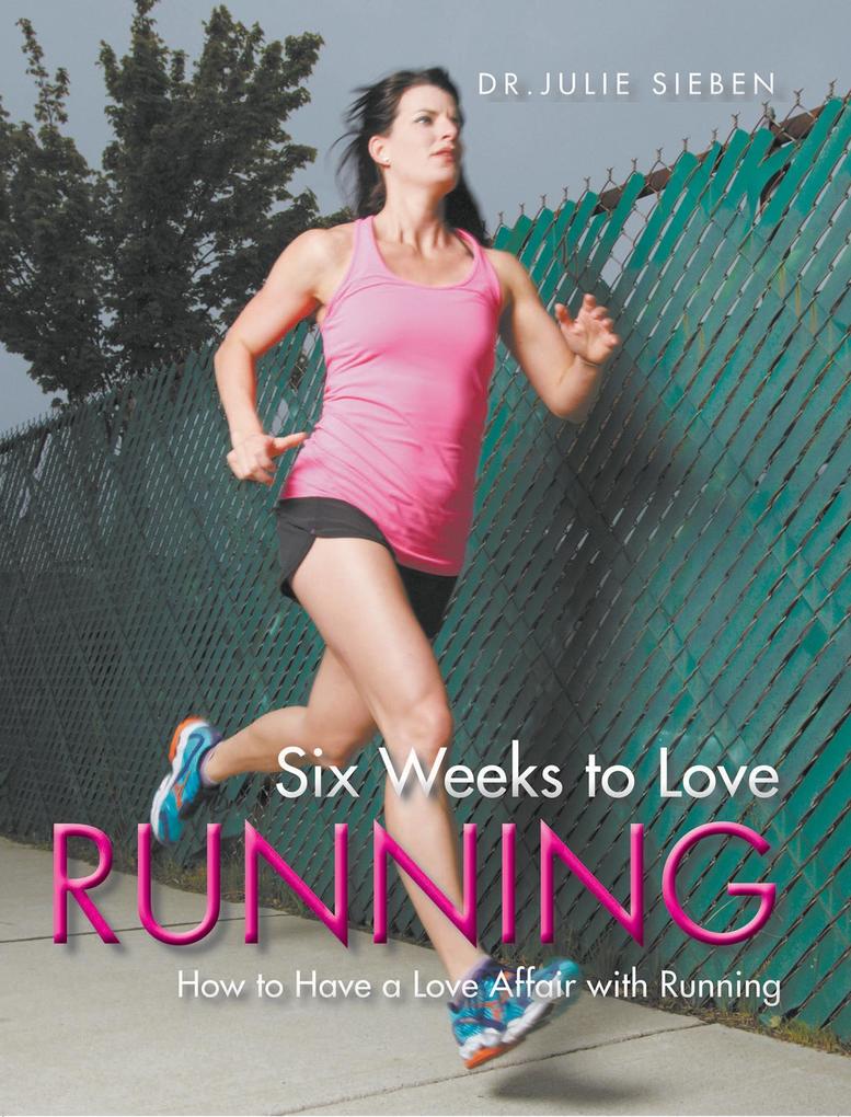 Six Weeks to Love Running: How to Have a Love Affair with Running