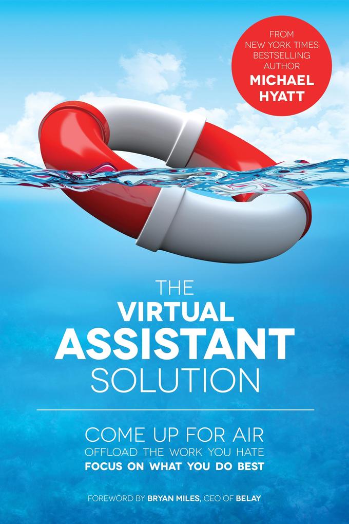 Virtual Assistant Solution: Come up for Air Offload the Work You Hate and Focus on What You Do Best