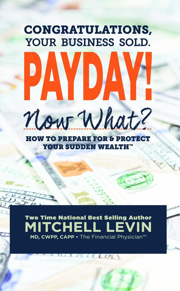 Payday!: Congratulations Your Business Sold. Now What? How to Prepare for & Protect Your Sudden Wealth