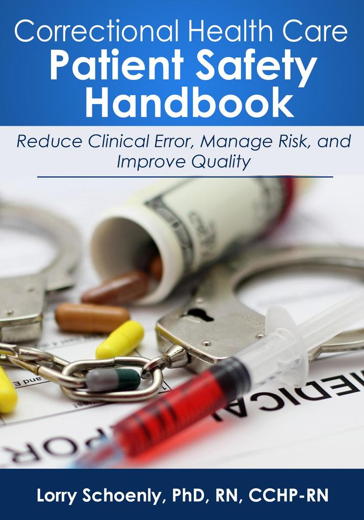 Correctional Health Care Patient Safety Handbook: Reduce Clinical Error Manage Risk and Improve Quality