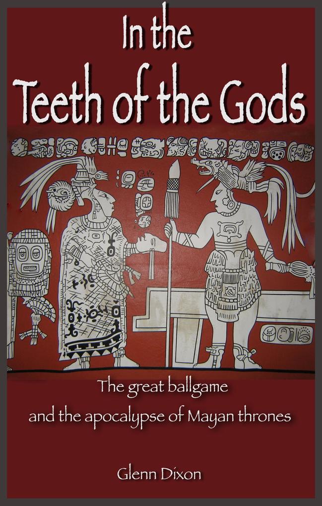 In the Teeth of the Gods: the great ballgame and the apocalypse of Mayan thrones