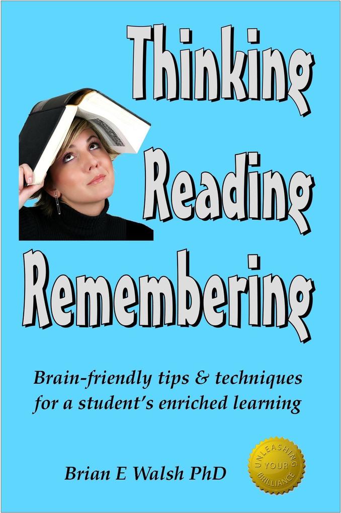Thinking Reading Remembering: Brain-friendly tips & techniques for a student‘s enriched learning