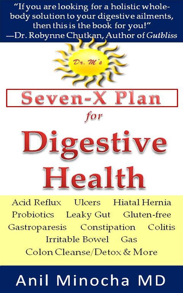 Dr. M‘s Seven-X Plan for Digestive Health: Acid Reflux Ulcers Hiatal Hernia Probiotics Leaky Gut Gluten-free Gastroparesis Constipation Colitis Irritable Bowel Gas Colon Cleanse/Detox & More