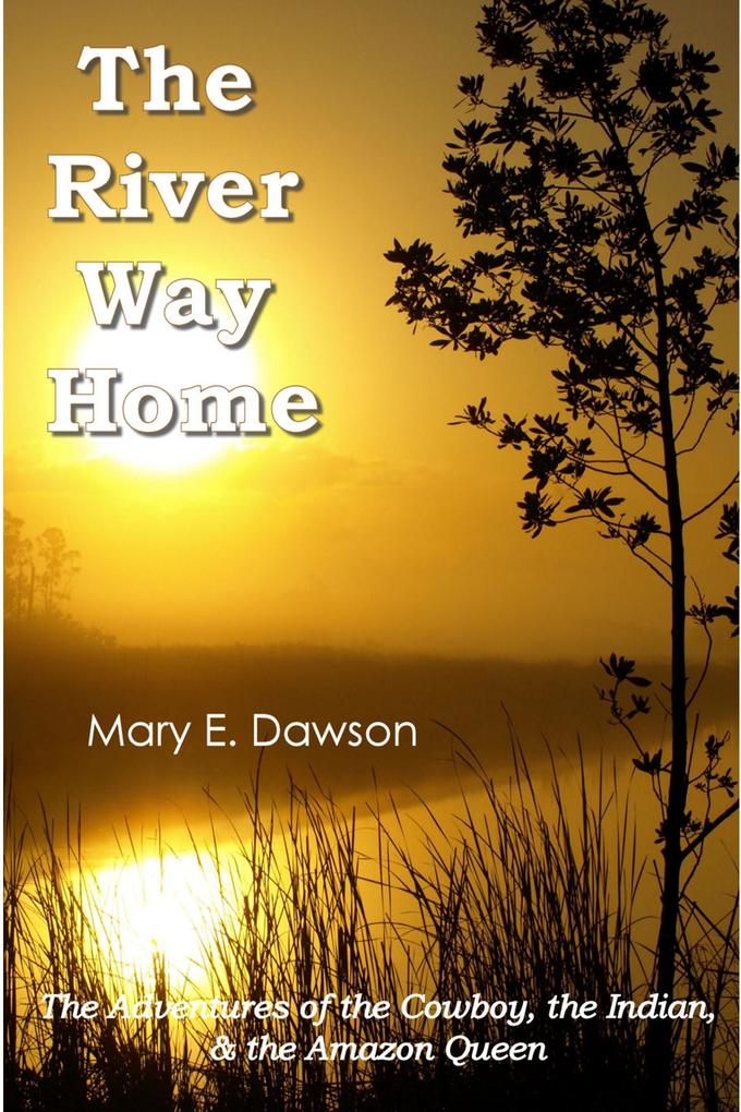 River Way Home: The Adventures of the Cowboy the Indian & the Amazon Queen