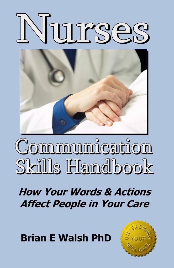 Nurses Communication Skills Handbook: How Your Words and Actions Affect People in Your Care