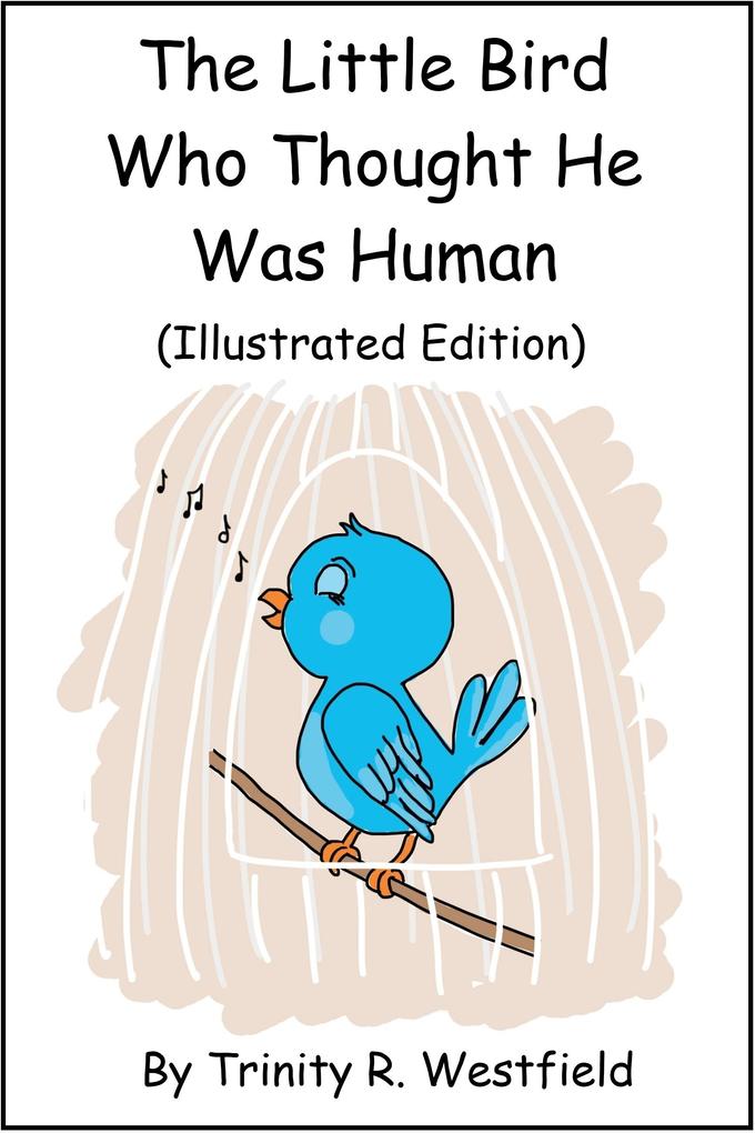 Little Bird Who Thought He Was Human (Illustrated Edition)