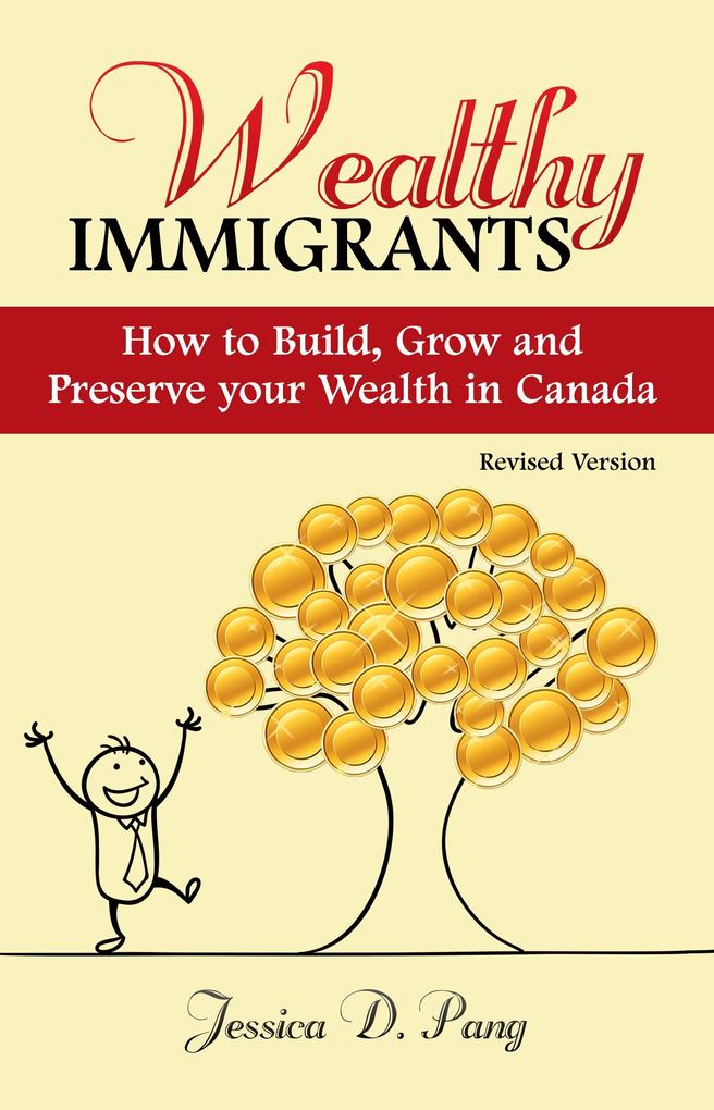 Wealthy Immigrants- How to Build Grow and Preserve Your Wealth in Canada ( Revised )