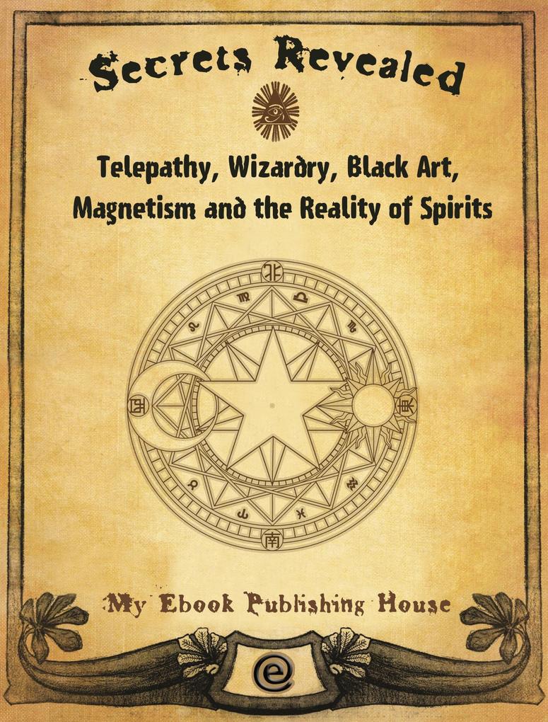 Secrets Revealed: Telepathy Wizardry Black Art Magnetism and the Reality of Spirits