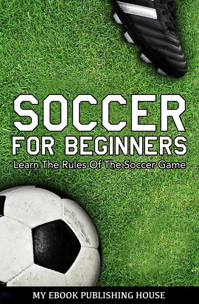 Soccer for Beginners - Learn The Rules Of The Soccer Game