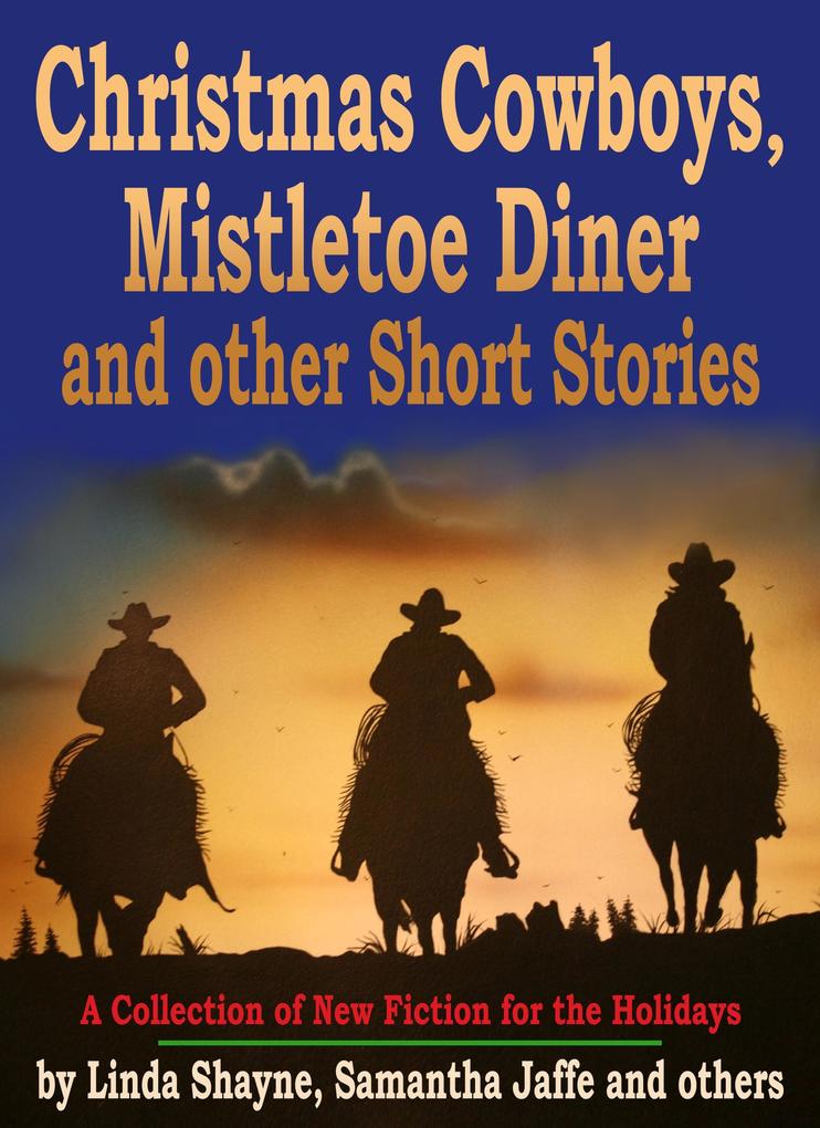 Christmas Cowboys Mistletoe Diner and other Short Stories: A Collection of New Fiction for the Holidays