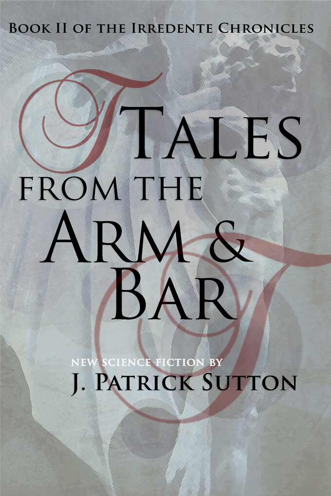 Tales From The Arm & Bar: Book II of the Irredente Chronicles