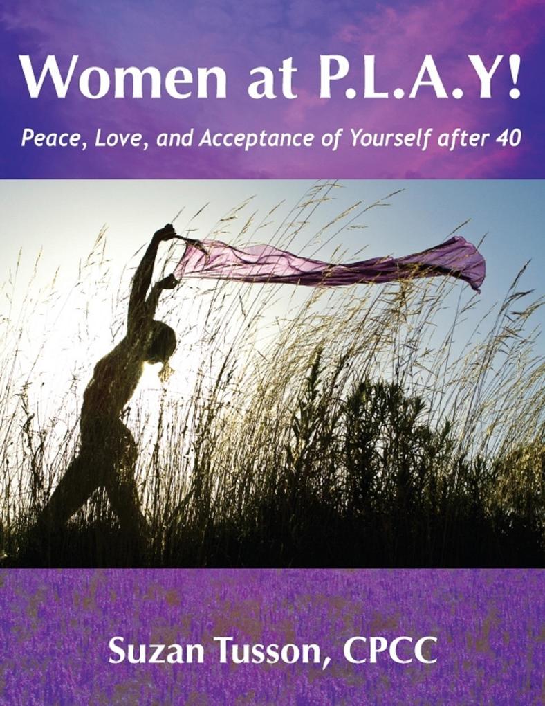 Women at P.L.A.Y! Peace Love and Acceptance of Yourself after 40
