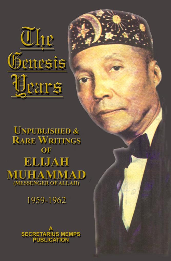 Genesis Years: Unpublished and Rare Writings of Elijah Muhammad 1959 - 1962