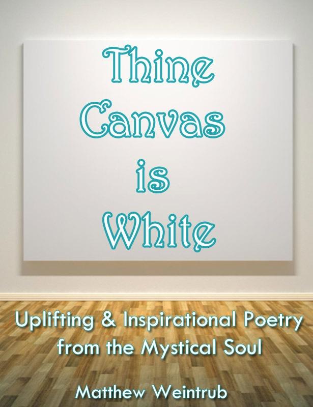 Thine Canvas is White: Uplifting & Inspirational Poetry From the Mystical Soul