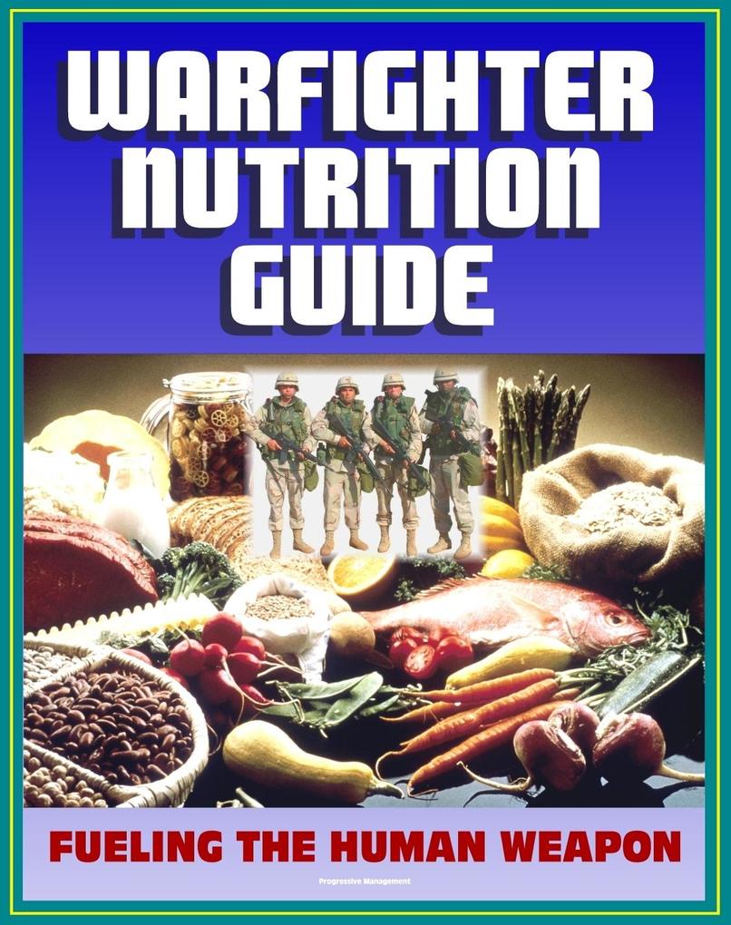 21st Century Military Warfighter Reference: Warfighter Nutrition Guide Fueling the Human Weapon High Performance Catalysts Secrets to Keeping Lean Supplements for an Edge Foods to Eat or Avoid