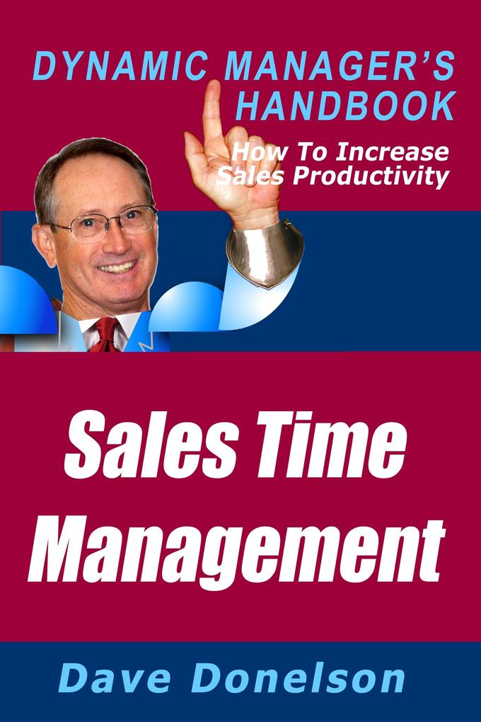 Sales Time Management: The Dynamic Manager‘s Handbook On How To Increase Sales Productivity