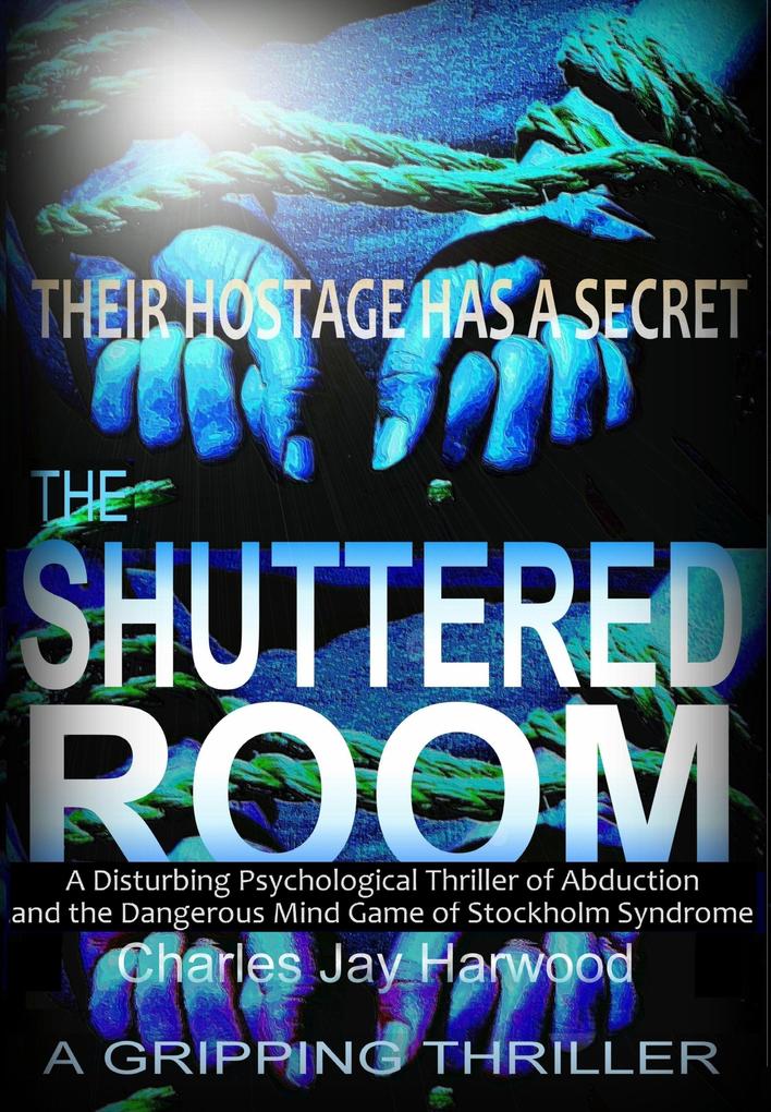 Shuttered Room: A Disturbing Psychological Thriller of Abduction and the Dangerous Mind Game of Stockholm Syndrome