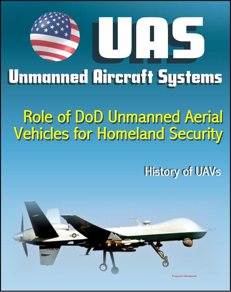 Unmanned Aircraft Systems (UAS): Role of DoD Unmanned Aerial Vehicles for Homeland Security - Border Security History of UAVs (Remotely Piloted Aircraft - RPA Drones)